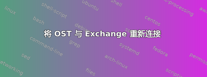 将 OST 与 Exchange 重新连接