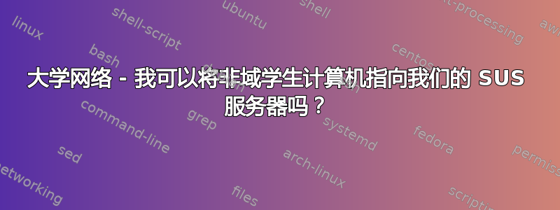 大学网络 - 我可以将非域学生计算机指向我们的 SUS 服务器吗？