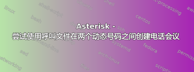 Asterisk - 尝试使用呼叫文件在两个动态号码之间创建电话会议