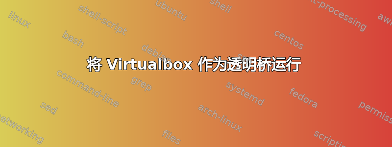 将 Virtualbox 作为透明桥运行