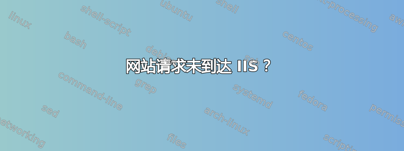 网站请求未到达 IIS？