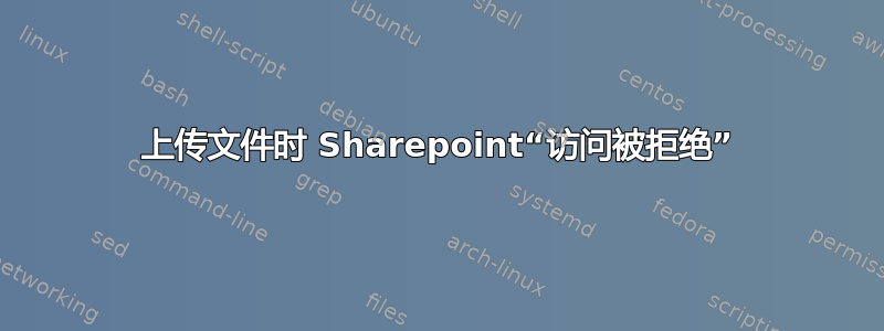 上传文件时 Sharepoint“访问被拒绝”