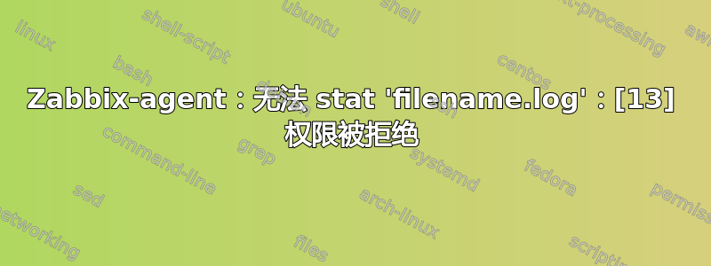 Zabbix-agent：无法 stat 'filename.log'：[13] 权限被拒绝