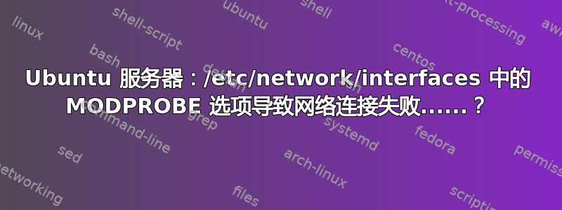 Ubuntu 服务器：/etc/network/interfaces 中的 MODPROBE 选项导致网络连接失败......？