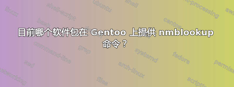 目前哪个软件包在 Gentoo 上提供 nmblookup 命令？