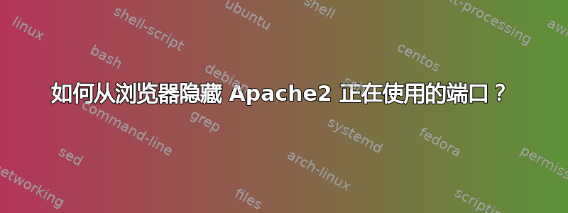 如何从浏览器隐藏 Apache2 正在使用的端口？