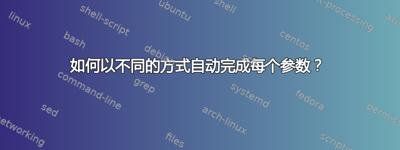 如何以不同的方式自动完成每个参数？