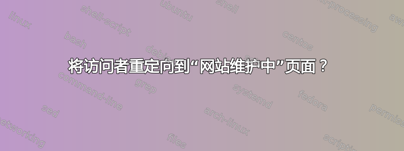 将访问者重定向到“网站维护中”页面？