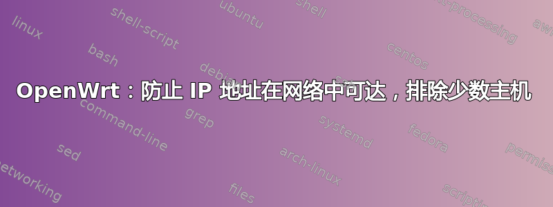 OpenWrt：防止 IP 地址在网络中可达，排除少数主机