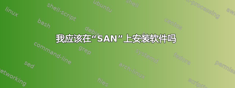 我应该在“SAN”上安装软件吗