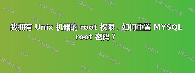 我拥有 Unix 机器的 root 权限，如何重置 MYSQL root 密码？