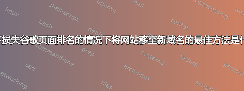 在不损失谷歌页面排名的情况下将网站移至新域名的最佳方法是什么