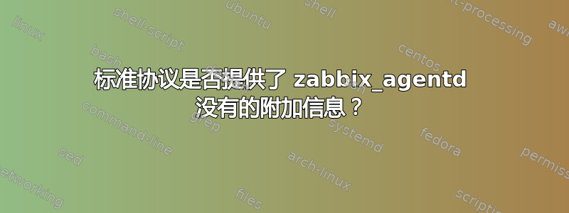 标准协议是否提供了 zabbix_agentd 没有的附加信息？