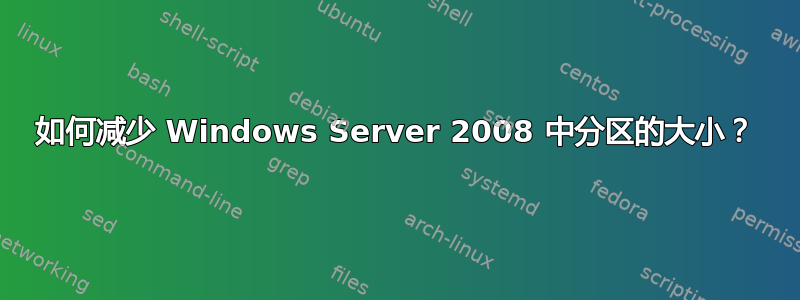 如何减少 Windows Server 2008 中分区的大小？