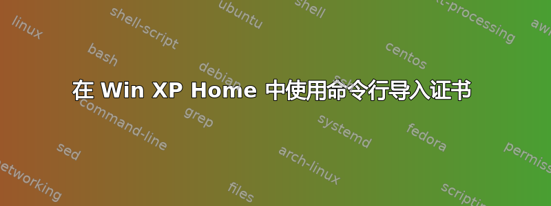 在 Win XP Home 中使用命令行导入证书