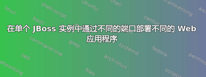 在单个 JBoss 实例中通过不同的端口部署不同的 Web 应用程序