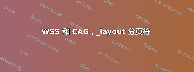 WSS 和 CAG，_layout 分页符