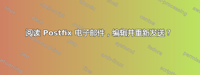 阅读 Postfix 电子邮件，编辑并重新发送？