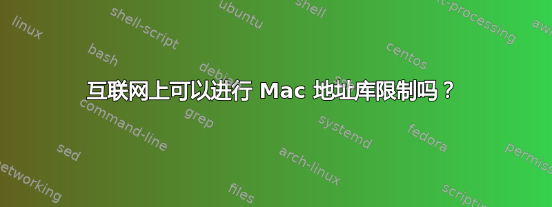 互联网上可以进行 Mac 地址库限制吗？