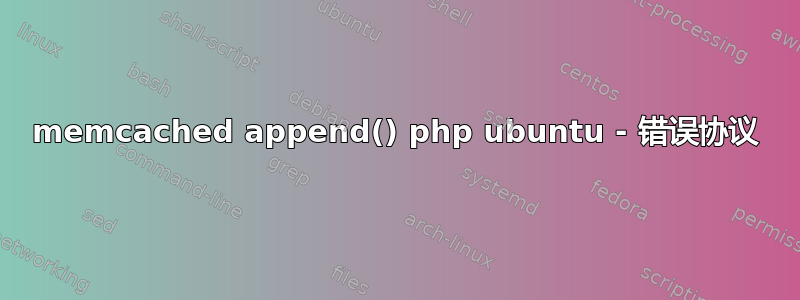 memcached append() php ubuntu - 错误协议