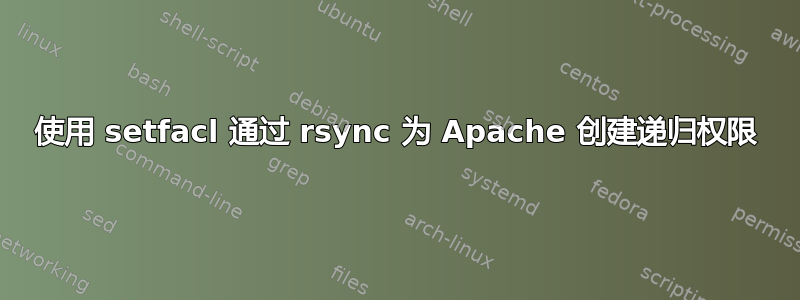 使用 setfacl 通过 rsync 为 Apache 创建递归权限