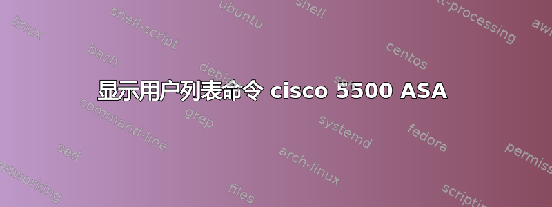 显示用户列表命令 cisco 5500 ASA