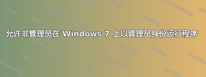 允许非管理员在 Windows 7 上以管理员身份运行程序