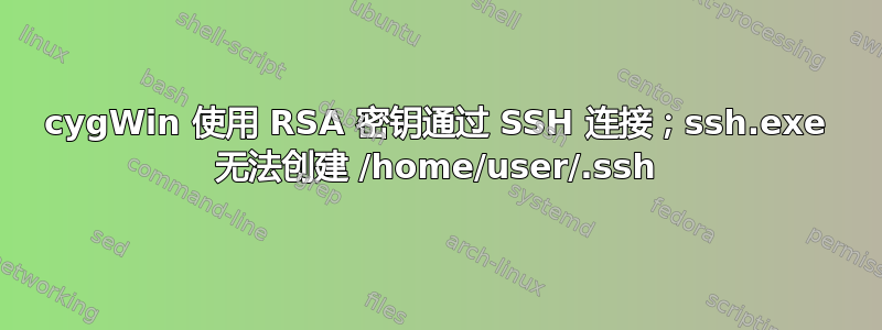 cygWin 使用 RSA 密钥通过 SSH 连接；ssh.exe 无法创建 /home/user/.ssh