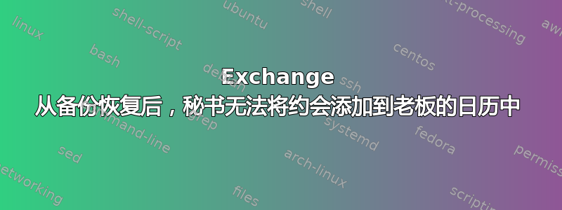 Exchange 从备份恢复后，秘书无法将约会添加到老板的日历中