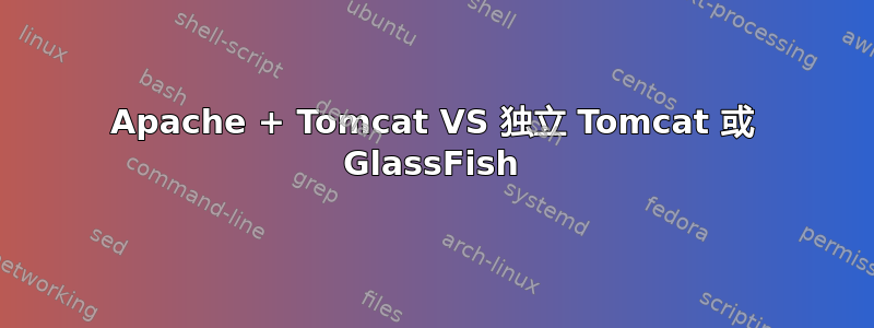 Apache + Tomcat VS 独立 Tomcat 或 GlassFish