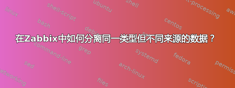 在Zabbix中如何分离同一类型但不同来源的数据？