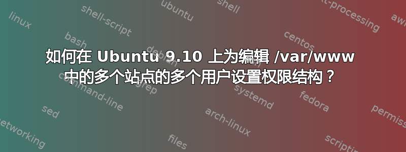 如何在 Ubuntu 9.10 上为编辑 /var/www 中的多个站点的多个用户设置权限结构？