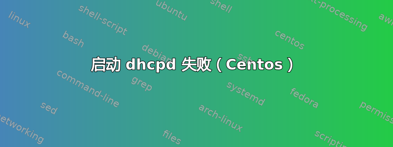 启动 dhcpd 失败（Centos）