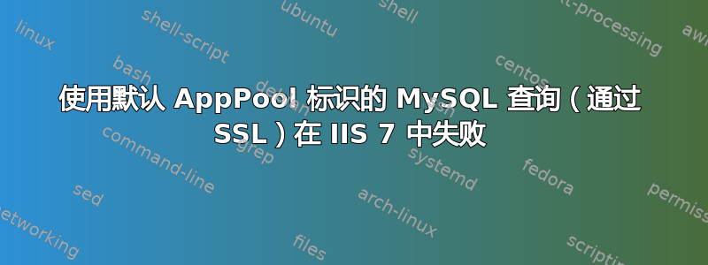 使用默认 AppPool 标识的 MySQL 查询（通过 SSL）在 IIS 7 中失败