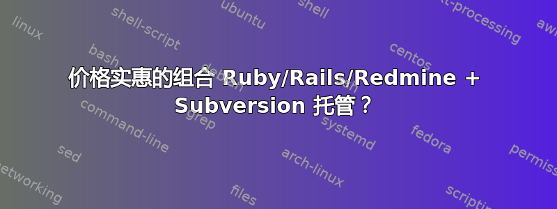 价格实惠的组合 Ruby/Rails/Redmine + Subversion 托管？