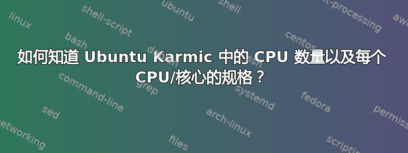 如何知道 Ubuntu Karmic 中的 CPU 数量以及每个 CPU/核心的规格？