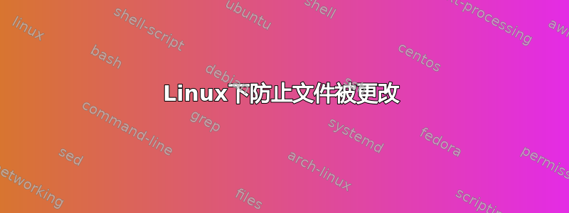 Linux下防止文件被更改