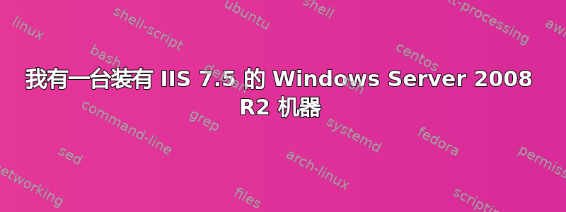 我有一台装有 IIS 7.5 的 Windows Server 2008 R2 机器