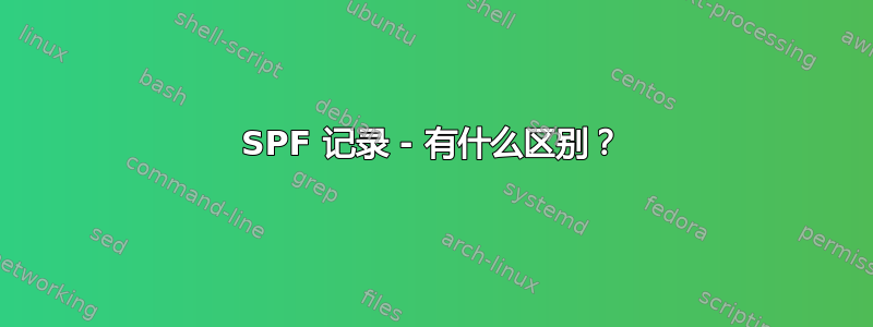 SPF 记录 - 有什么区别？