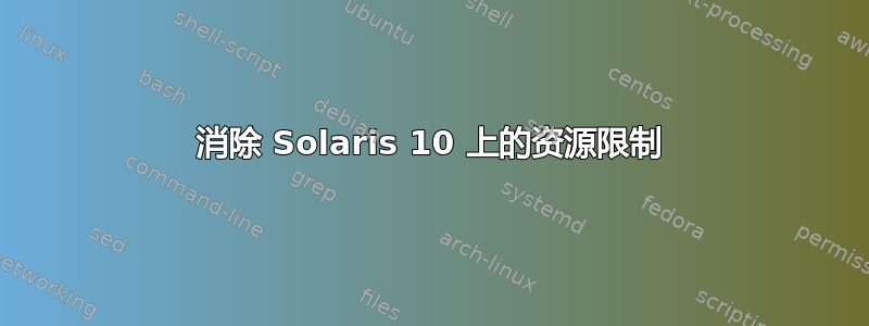 消除 Solaris 10 上的资源限制