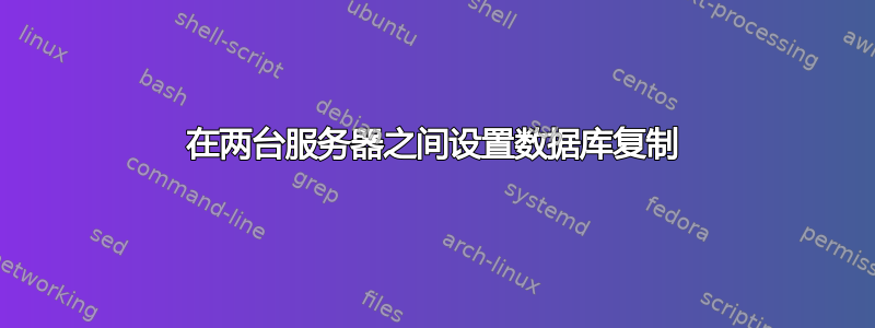 在两台服务器之间设置数据库复制