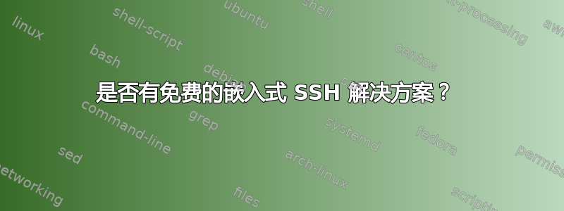 是否有免费的嵌入式 SSH 解决方案？ 