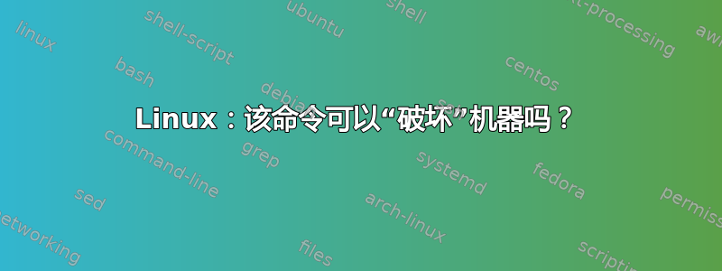 Linux：该命令可以“破坏”机器吗？