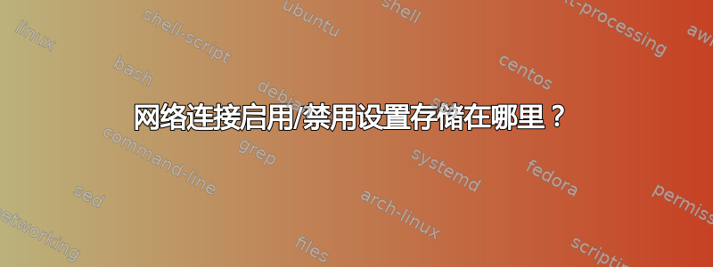 网络连接启用/禁用设置存储在哪里？