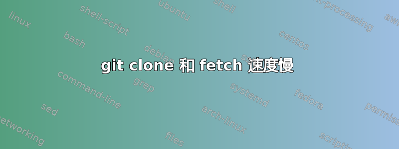 git clone 和 fetch 速度慢