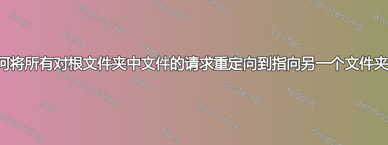 如何将所有对根文件夹中文件的请求重定向到指向另一个文件夹？