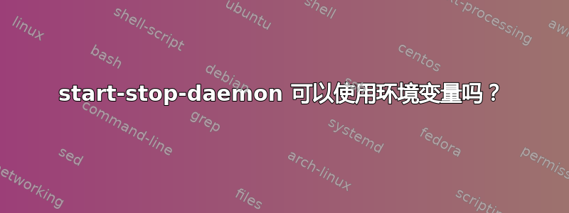 start-stop-daemon 可以使用环境变量吗？