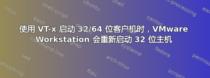 使用 VT-x 启动 32/64 位客户机时，VMware Workstation 会重新启动 32 位主机