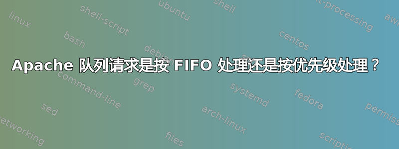 Apache 队列请求是按 FIFO 处理还是按优先级处理？