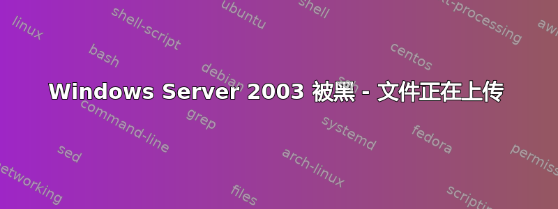 Windows Server 2003 被黑 - 文件正在上传